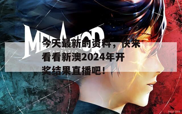 今天最新的资料，快来看看新澳2024年开奖结果直播吧！