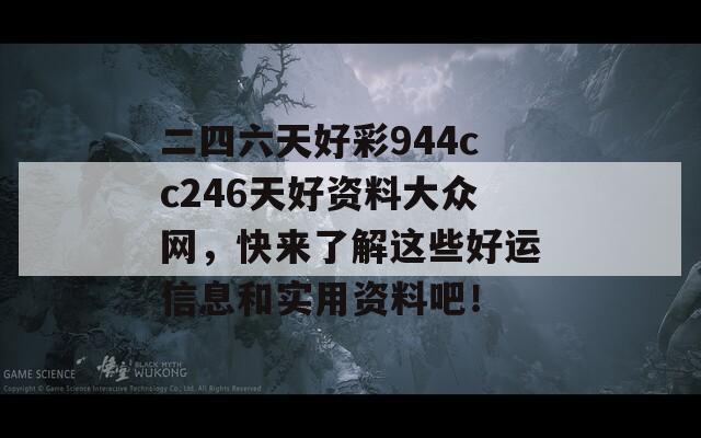 二四六天好彩944cc246天好资料大众网，快来了解这些好运信息和实用资料吧！