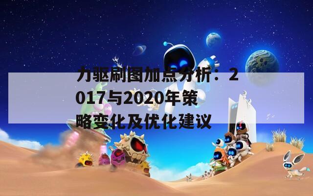 力驱刷图加点分析：2017与2020年策略变化及优化建议