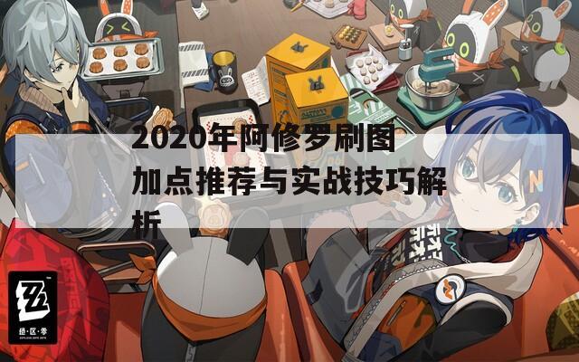 2020年阿修罗刷图加点推荐与实战技巧解析