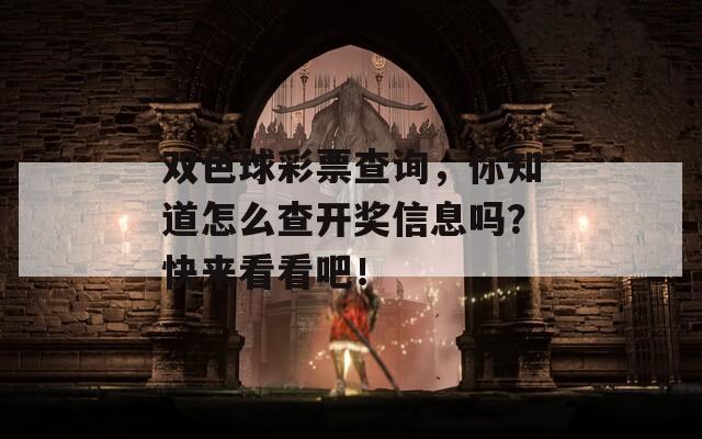 双色球彩票查询，你知道怎么查开奖信息吗？快来看看吧！