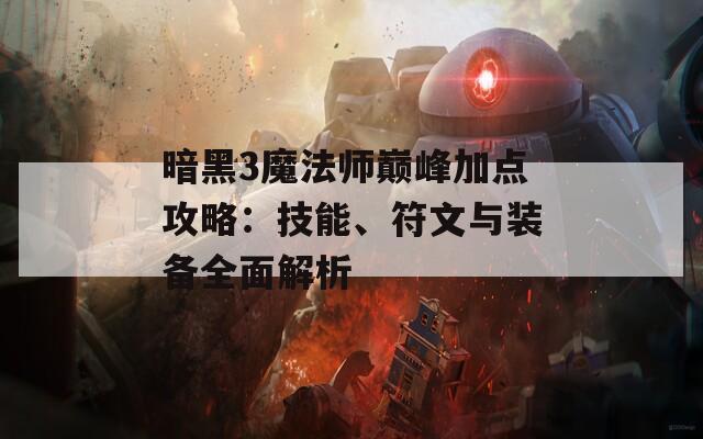 暗黑3魔法师巅峰加点攻略：技能、符文与装备全面解析