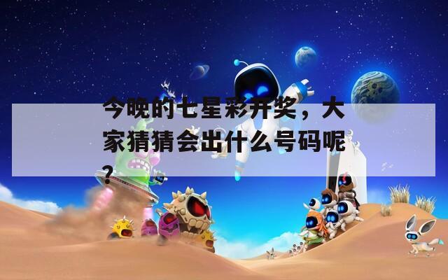 今晚的七星彩开奖，大家猜猜会出什么号码呢？