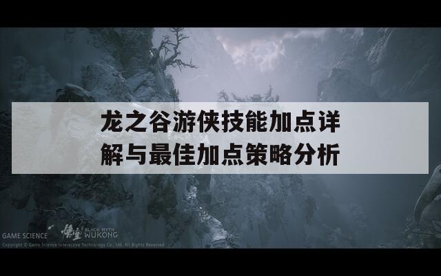 龙之谷游侠技能加点详解与最佳加点策略分析