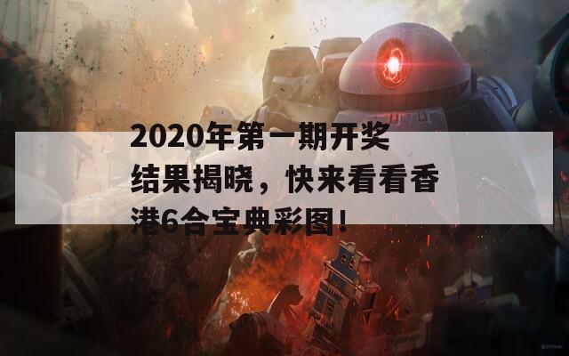 2020年第一期开奖结果揭晓，快来看看香港6合宝典彩图！