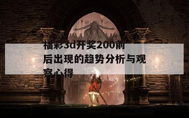 福彩3d开奖200前后出现的趋势分析与观察心得