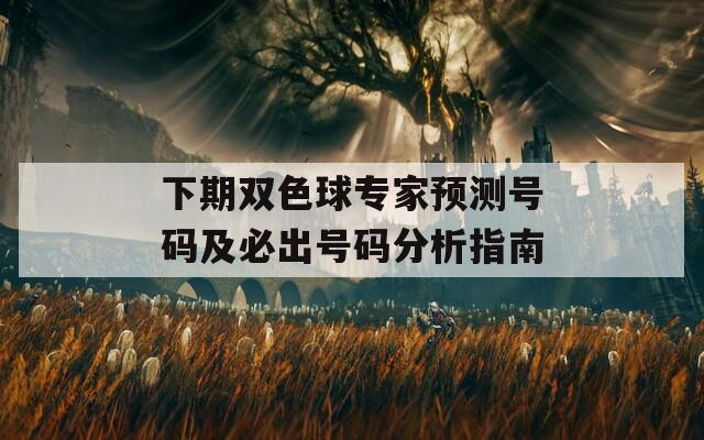 下期双色球专家预测号码及必出号码分析指南