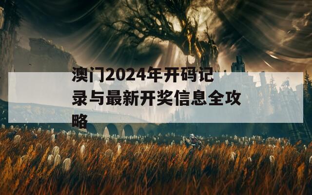 澳门2024年开码记录与最新开奖信息全攻略