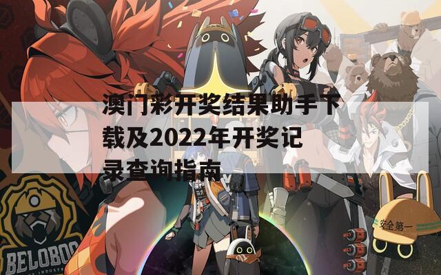 澳门彩开奖结果助手下载及2022年开奖记录查询指南