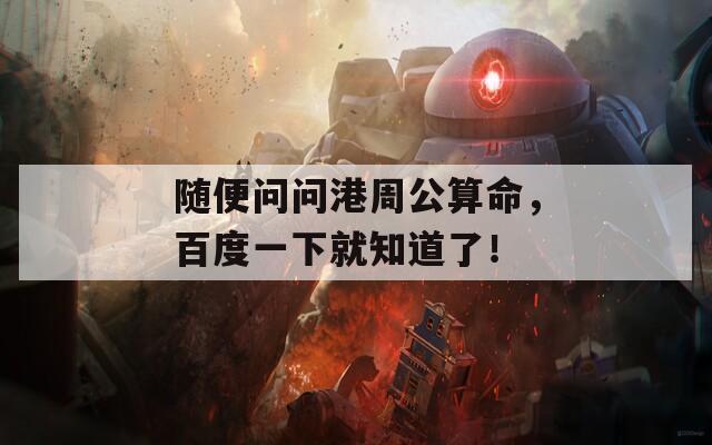 随便问问港周公算命，百度一下就知道了！