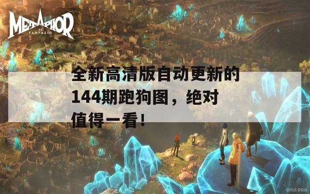 全新高清版自动更新的144期跑狗图，绝对值得一看！