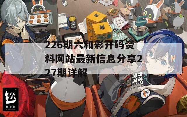 226期六和彩开码资料网站最新信息分享227期详解