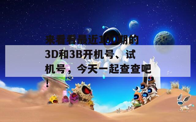 来看看最近100期的3D和3B开机号、试机号，今天一起查查吧！