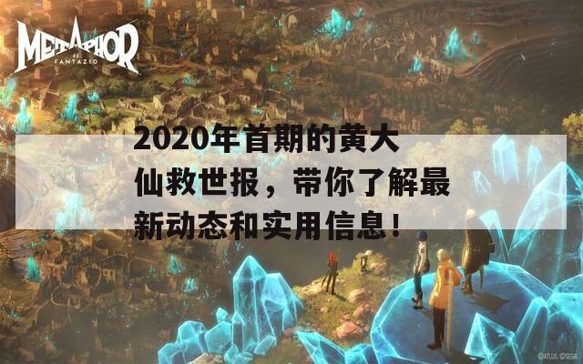 2020年首期的黄大仙救世报，带你了解最新动态和实用信息！