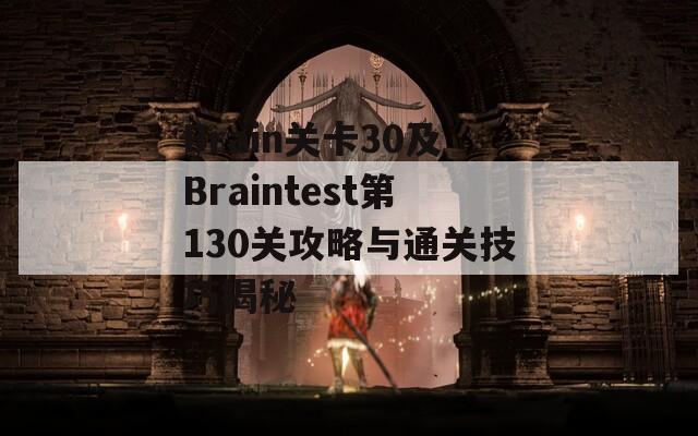 Brain关卡30及Braintest第130关攻略与通关技巧揭秘