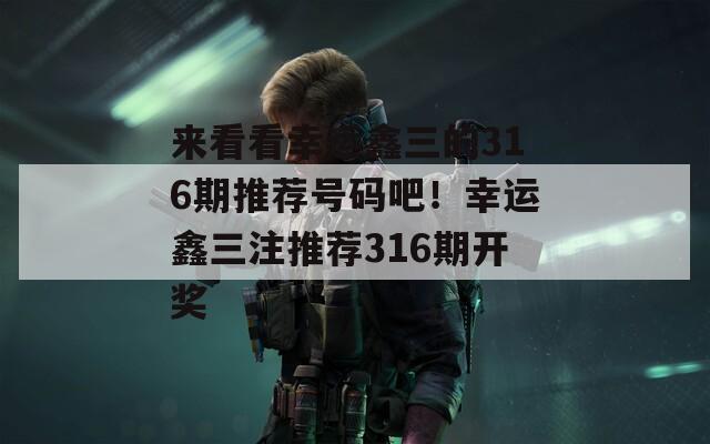 来看看幸运鑫三的316期推荐号码吧！幸运鑫三注推荐316期开奖