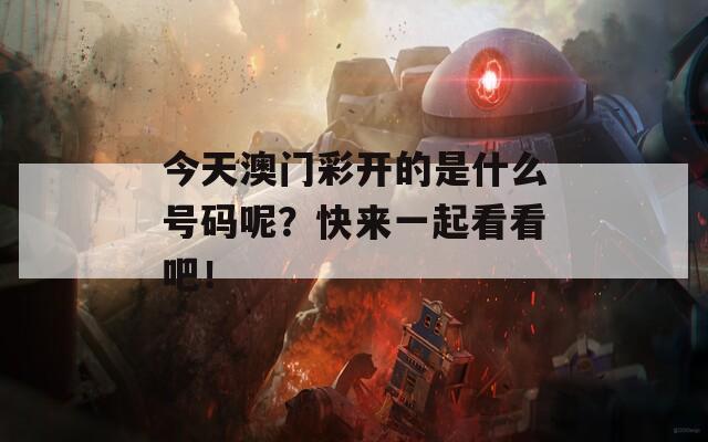 今天澳门彩开的是什么号码呢？快来一起看看吧！