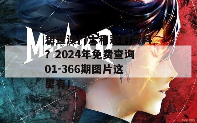 想查澳门六和彩的资料？2024年免费查询01-366期图片这里有！