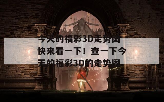 今天的福彩3D走势图快来看一下！查一下今天的福彩3D的走势图