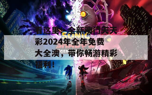 看这里！全新澳门天天彩2024年全年免费大全澳，带你畅游精彩福利！