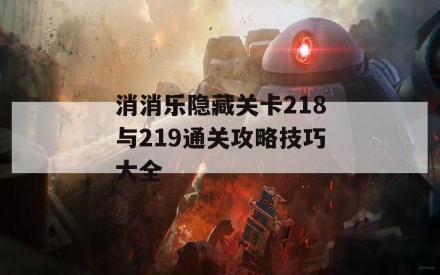 消消乐隐藏关卡218与219通关攻略技巧大全