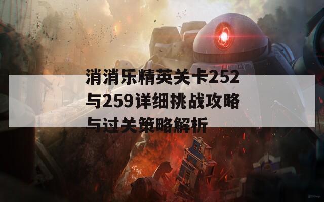 消消乐精英关卡252与259详细挑战攻略与过关策略解析