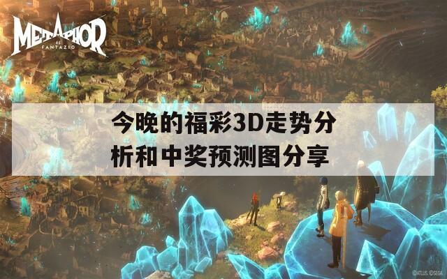 今晚的福彩3D走势分析和中奖预测图分享