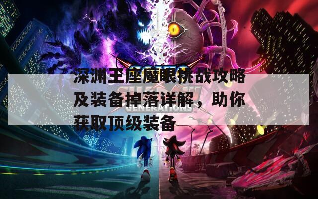 深渊王座魔眼挑战攻略及装备掉落详解，助你获取顶级装备