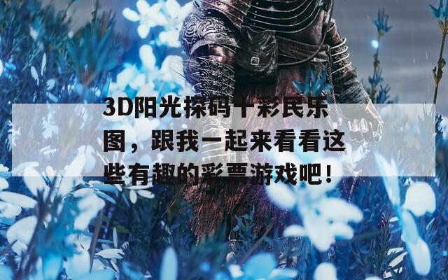 3D阳光探码十彩民乐图，跟我一起来看看这些有趣的彩票游戏吧！