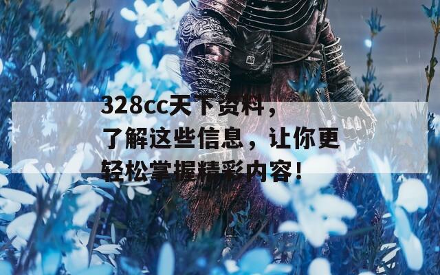 328cc天下资料，了解这些信息，让你更轻松掌握精彩内容！