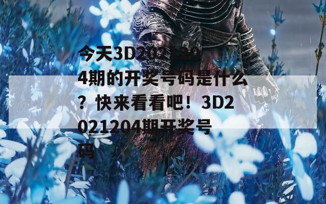 今天3D2021204期的开奖号码是什么？快来看看吧！3D2021204期开奖号码