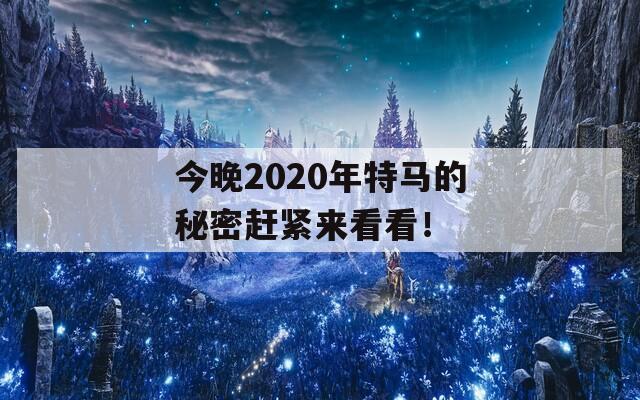 今晚2020年特马的秘密赶紧来看看！