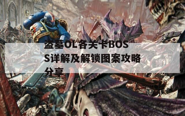 盗墓OL各关卡BOSS详解及解锁图案攻略分享