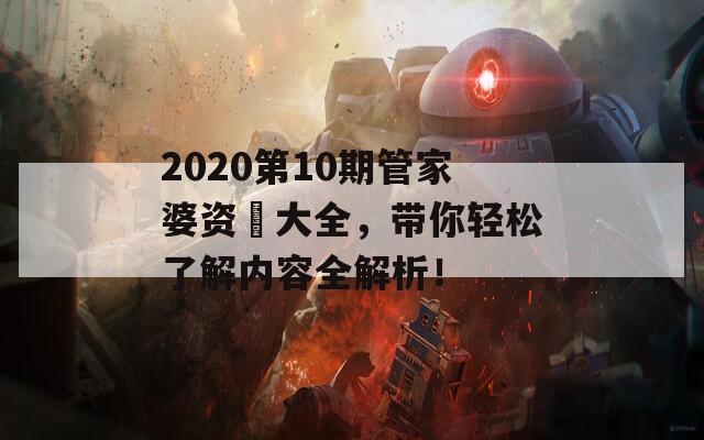 2020第10期管家婆资枓大全，带你轻松了解内容全解析！