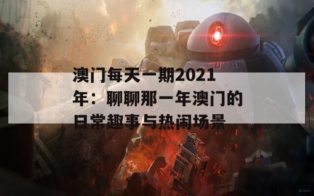 澳门每天一期2021年：聊聊那一年澳门的日常趣事与热闹场景