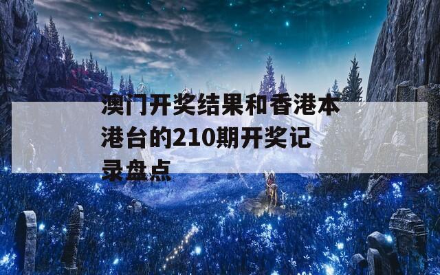 澳门开奖结果和香港本港台的210期开奖记录盘点