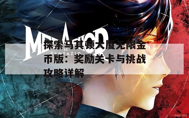 探索马其顿大厦无限金币版：奖励关卡与挑战攻略详解