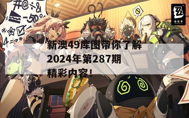 新澳49库图带你了解2024年第287期精彩内容！